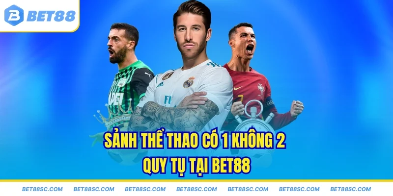 Sảnh thể thao có 1 không 2 quy tụ tại Bet88